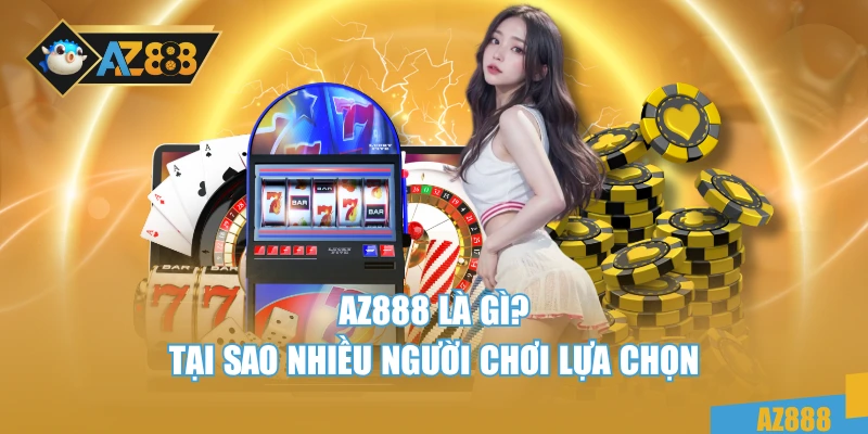 Lí do nhiều người chơi lựa chọn chơi tại Az888