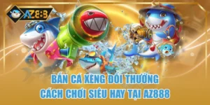 Bắn Cá Xèng Đổi Thưởng – Cách Chơi Siêu Hay Tại AZ888