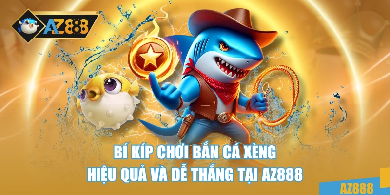 Bí kíp chơi bắn cá xèng hiệu quả và dễ thắng tại AZ888