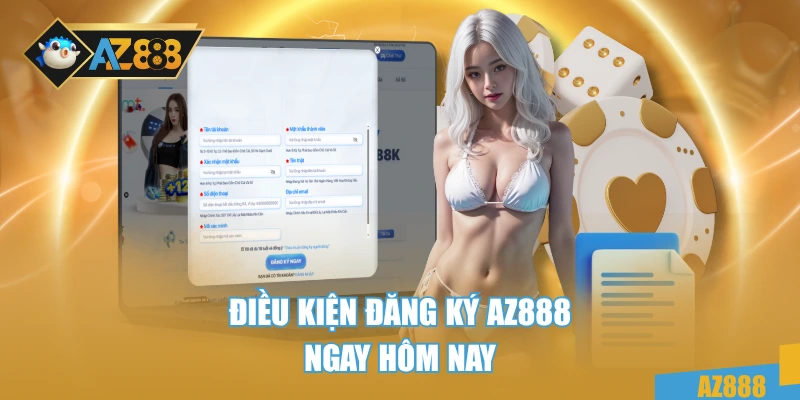 Điều kiện đăng ký AZ888 ngay hôm nay