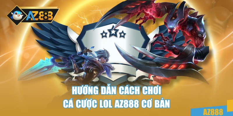 Hướng dẫn cách chơi cá cược LOL AZ888 cơ bản
