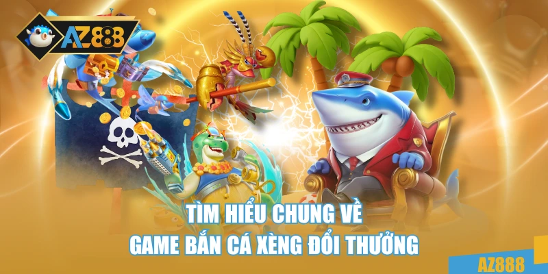Tìm hiểu chung về game bắn cá xèng đổi thưởng
